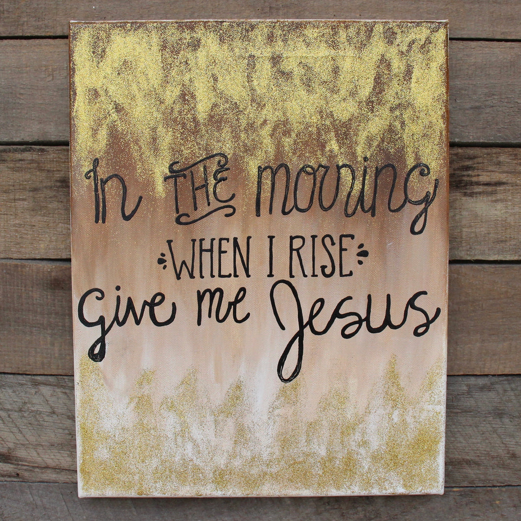 In the Morning Give Me Jesus, 11x14 Canvas